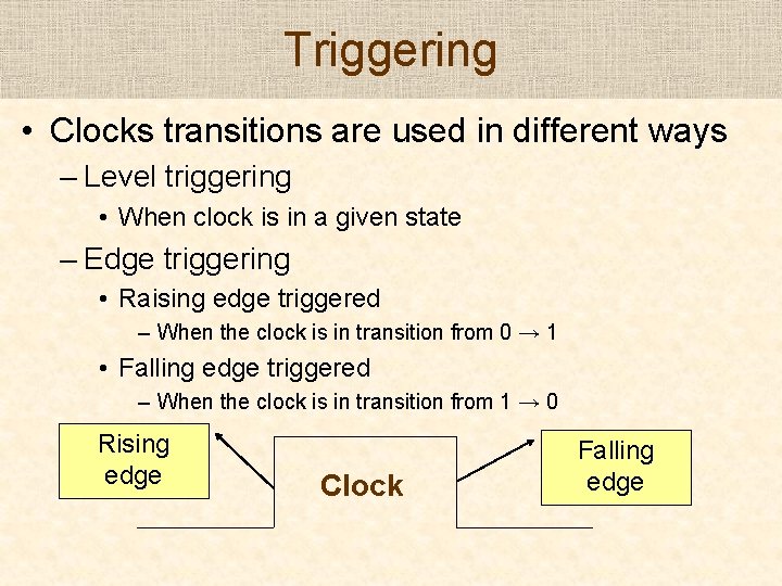 Triggering • Clocks transitions are used in different ways – Level triggering • When