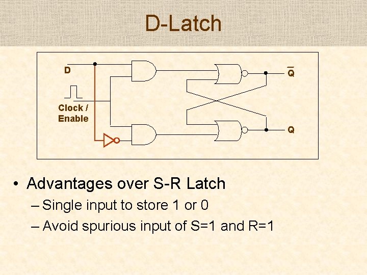 D-Latch D Q Clock / Enable Q • Advantages over S-R Latch – Single