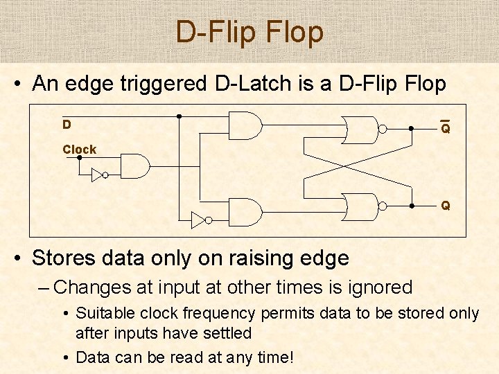 D-Flip Flop • An edge triggered D-Latch is a D-Flip Flop D Q Clock