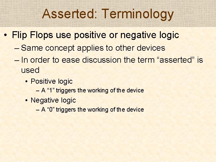 Asserted: Terminology • Flip Flops use positive or negative logic – Same concept applies