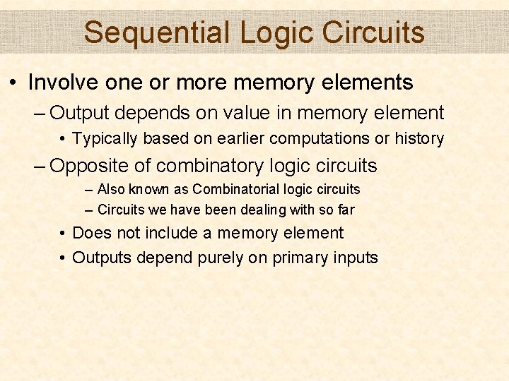 Sequential Logic Circuits • Involve one or more memory elements – Output depends on