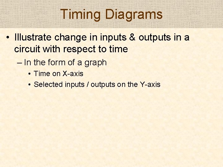 Timing Diagrams • Illustrate change in inputs & outputs in a circuit with respect