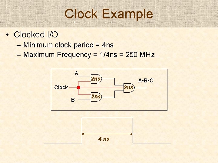 Clock Example • Clocked I/O – Minimum clock period = 4 ns – Maximum