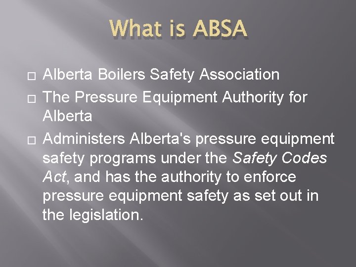 What is ABSA � � � Alberta Boilers Safety Association The Pressure Equipment Authority