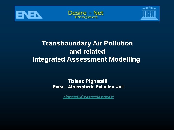 Transboundary Air Pollution and related Integrated Assessment Modelling Tiziano Pignatelli Enea – Atmospheric Pollution