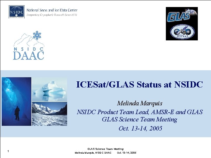 ICESat/GLAS Status at NSIDC Melinda Marquis NSIDC Product Team Lead, AMSR-E and GLAS Science ICESat/GLAS Status at NSIDC Melinda Marquis NSIDC Product Team Lead, AMSR-E and GLAS Science