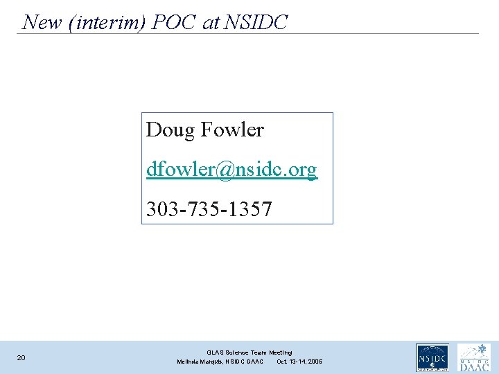 New (interim) POC at NSIDC Doug Fowler dfowler@nsidc. org 303 -735 -1357 20 GLAS New (interim) POC at NSIDC Doug Fowler dfowler@nsidc. org 303 -735 -1357 20 GLAS
