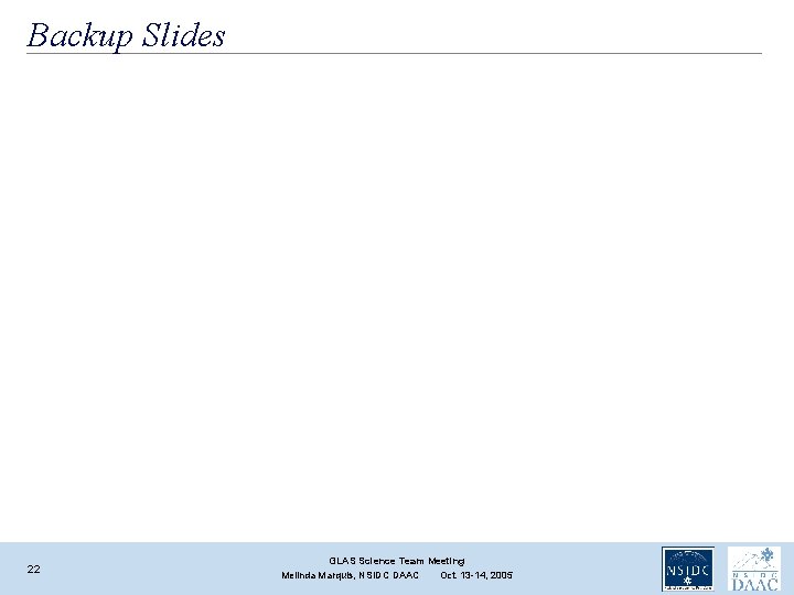 Backup Slides 22 GLAS Science Team Meeting Melinda Marquis, NSIDC DAAC Oct. 13 -14, Backup Slides 22 GLAS Science Team Meeting Melinda Marquis, NSIDC DAAC Oct. 13 -14,