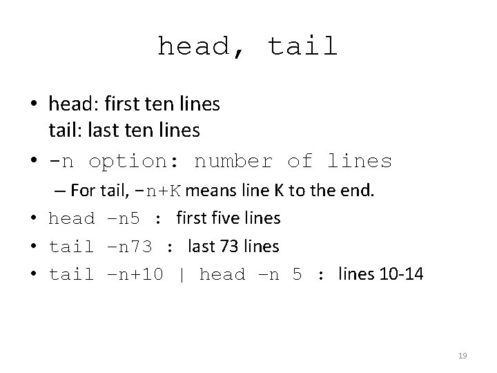 head, tail • head: first ten lines tail: last ten lines • -n option: head, tail • head: first ten lines tail: last ten lines • -n option: