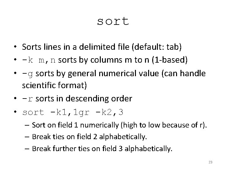 sort • Sorts lines in a delimited file (default: tab) • -k m, n sort • Sorts lines in a delimited file (default: tab) • -k m, n