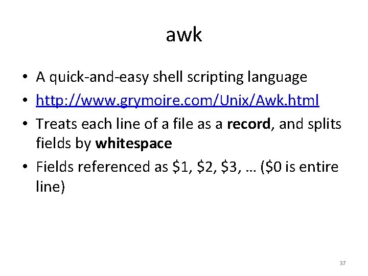 awk • A quick-and-easy shell scripting language • http: //www. grymoire. com/Unix/Awk. html • awk • A quick-and-easy shell scripting language • http: //www. grymoire. com/Unix/Awk. html •