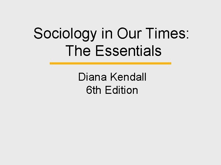 Sociology in Our Times: The Essentials Diana Kendall 6 th Edition 
