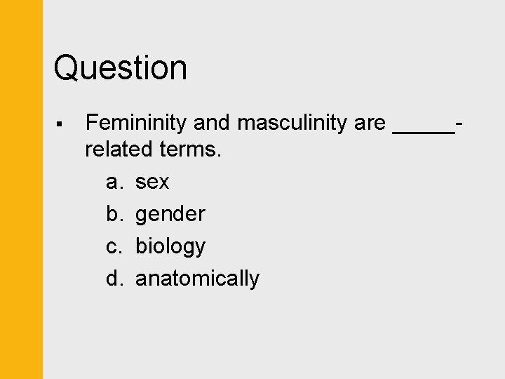 Question § Femininity and masculinity are _____related terms. a. sex b. gender c. biology