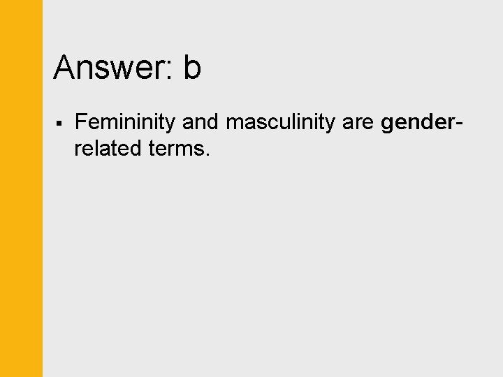 Answer: b § Femininity and masculinity are genderrelated terms. 