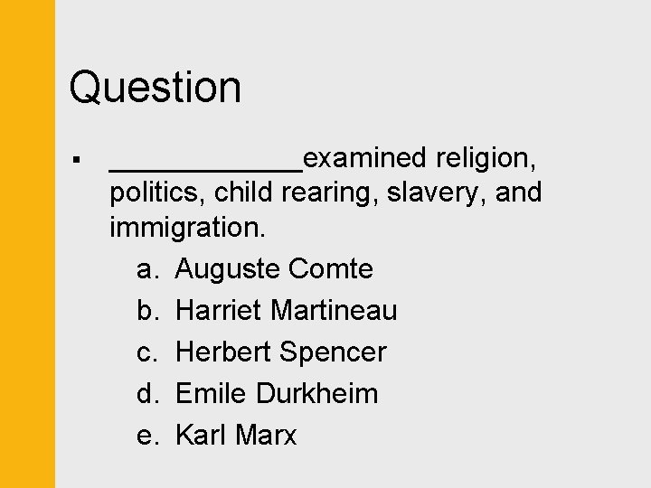 Question § ______examined religion, politics, child rearing, slavery, and immigration. a. Auguste Comte b.