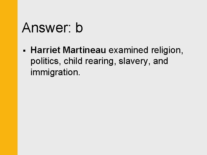 Answer: b § Harriet Martineau examined religion, politics, child rearing, slavery, and immigration. 