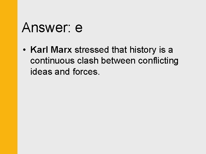 Answer: e • Karl Marx stressed that history is a continuous clash between conflicting
