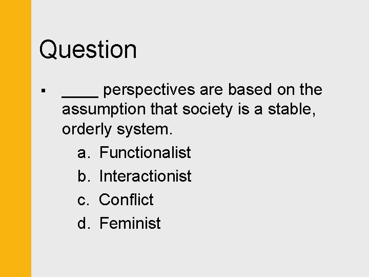 Question § ____ perspectives are based on the assumption that society is a stable,