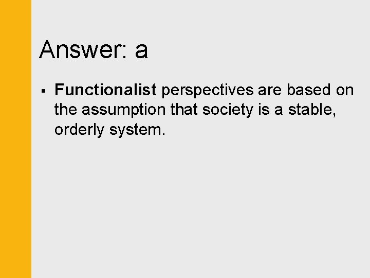 Answer: a § Functionalist perspectives are based on the assumption that society is a