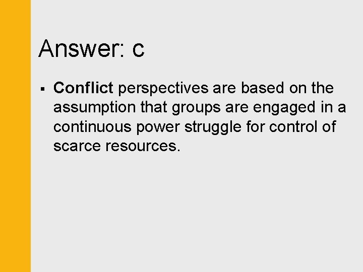 Answer: c § Conflict perspectives are based on the assumption that groups are engaged