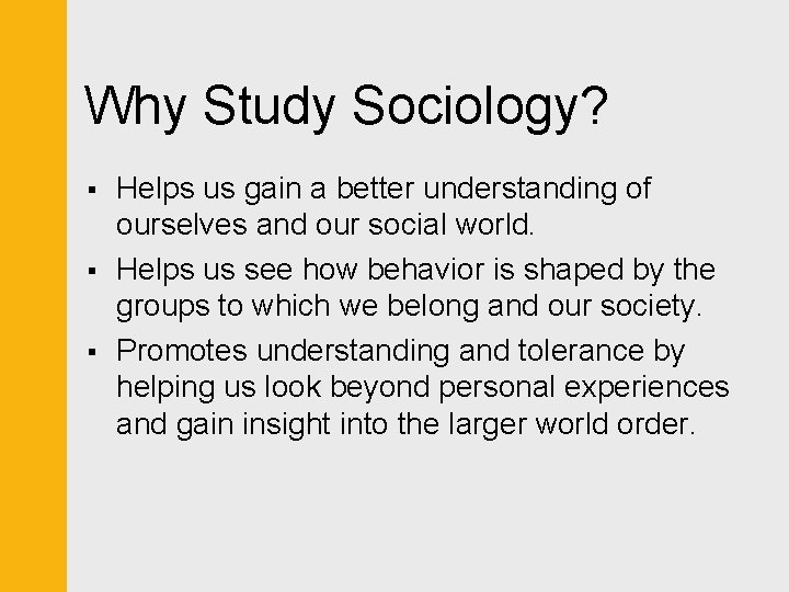 Why Study Sociology? § § § Helps us gain a better understanding of ourselves