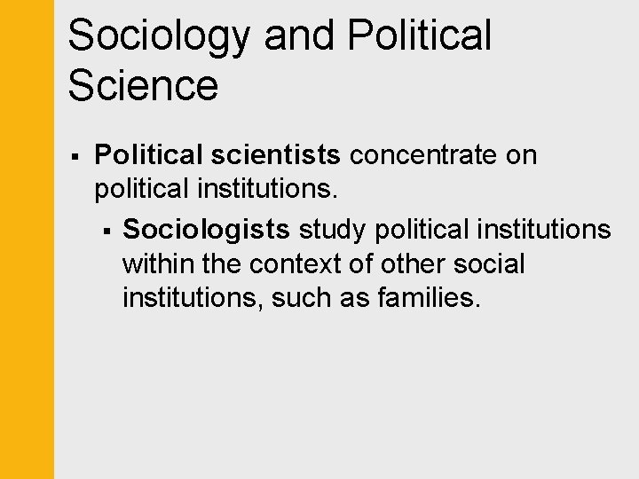 Sociology and Political Science § Political scientists concentrate on political institutions. § Sociologists study
