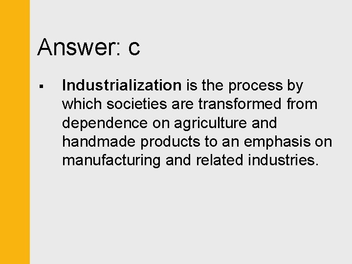 Answer: c § Industrialization is the process by which societies are transformed from dependence