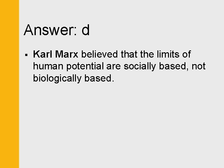 Answer: d § Karl Marx believed that the limits of human potential are socially