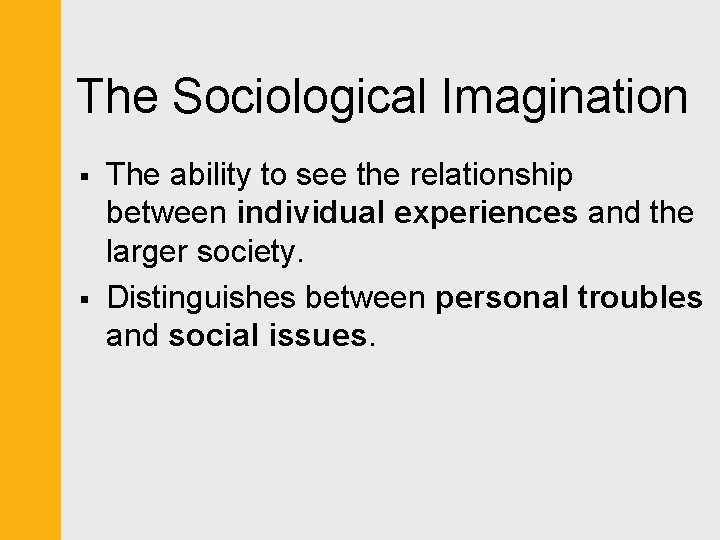 The Sociological Imagination § § The ability to see the relationship between individual experiences