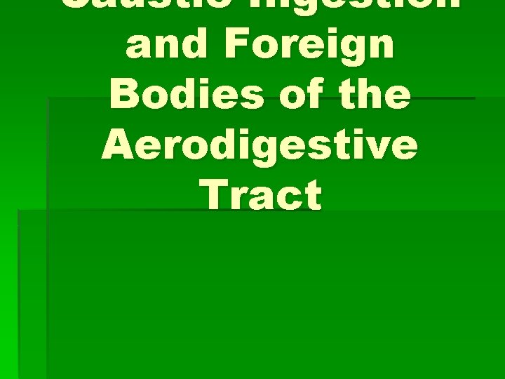 Caustic Ingestion and Foreign Bodies of the Aerodigestive Tract 