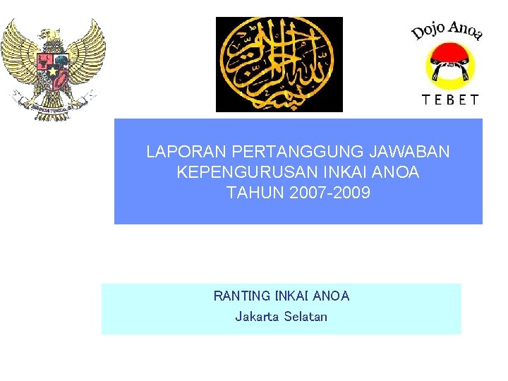 LAPORAN PERTANGGUNG JAWABAN KEPENGURUSAN INKAI ANOA TAHUN 2007 -2009 RANTING INKAI ANOA Jakarta Selatan