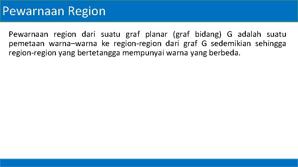 Pewarnaan Region Pewarnaan region dari suatu graf planar (graf bidang) G adalah suatu pemetaan