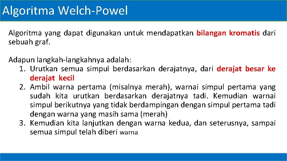 Algoritma Welch-Powel Algoritma yang dapat digunakan untuk mendapatkan bilangan kromatis dari sebuah graf. Adapun