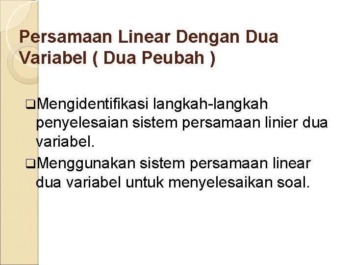 Persamaan Linear Dengan Dua Variabel ( Dua Peubah ) q. Mengidentifikasi langkah-langkah penyelesaian sistem