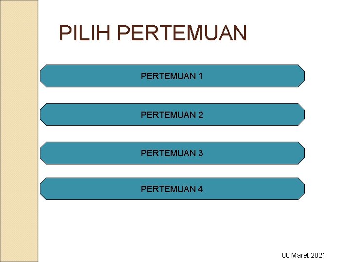 PILIH PERTEMUAN 1 PERTEMUAN 2 PERTEMUAN 3 PERTEMUAN 4 08 Maret 2021 