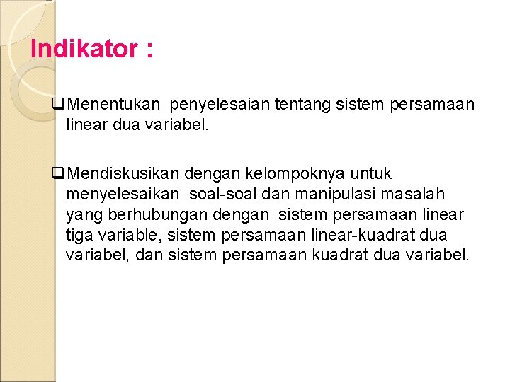 Indikator : q. Menentukan penyelesaian tentang sistem persamaan linear dua variabel. q. Mendiskusikan dengan Indikator : q. Menentukan penyelesaian tentang sistem persamaan linear dua variabel. q. Mendiskusikan dengan