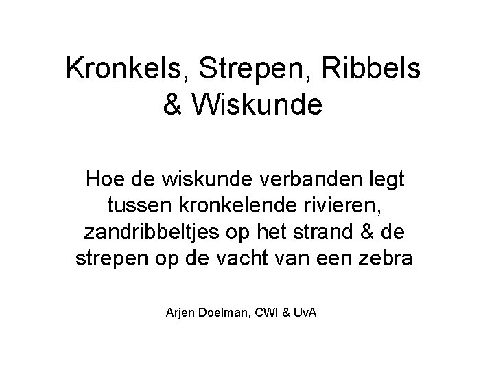 Kronkels, Strepen, Ribbels & Wiskunde Hoe de wiskunde verbanden legt tussen kronkelende rivieren, zandribbeltjes