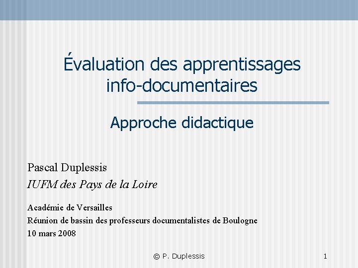 Évaluation des apprentissages info-documentaires Approche didactique Pascal Duplessis IUFM des Pays de la Loire