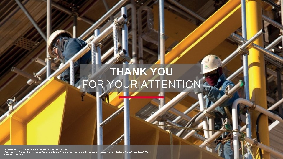THANK YOU FOR YOUR ATTENTION Produced by TOTAL - HSE Division | Designed by: