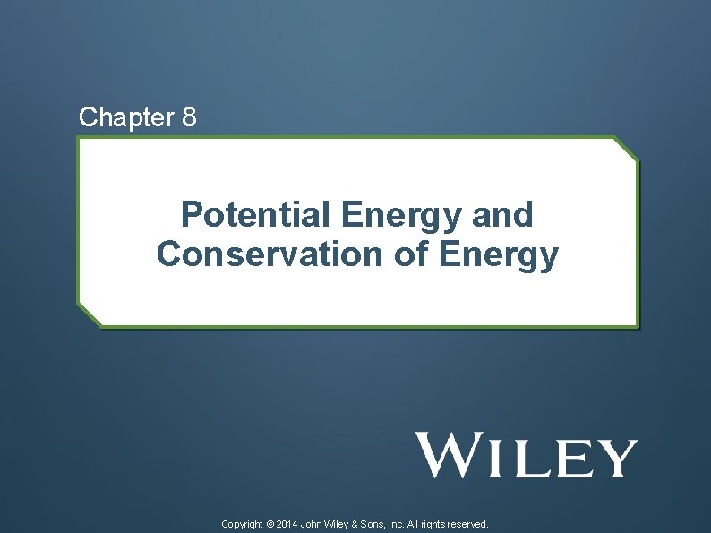 Chapter 8 Potential Energy and Conservation of Energy Copyright © 2014 John Wiley &