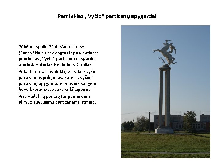 Paminklas „Vyčio“ partizanų apygardai 2006 m. spalio 29 d. Vadokliuose (Panevėžio r. ) atidengtas