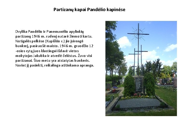 Partizanų kapai Pandėlio kapinėse Dvylika Pandėlio ir Panemunėlio apylinkių partizanų 1946 m. rudenį nutarė