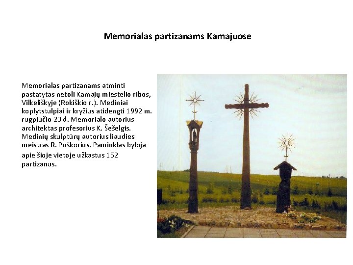 Memorialas partizanams Kamajuose Memorialas partizanams atminti pastatytas netoli Kamajų miestelio ribos, Vilkeliškyje (Rokiškio r.