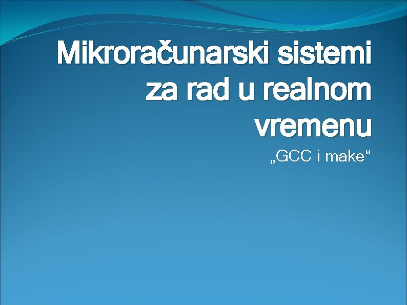 Mikroračunarski sistemi za rad u realnom vremenu „GCC i make“ 