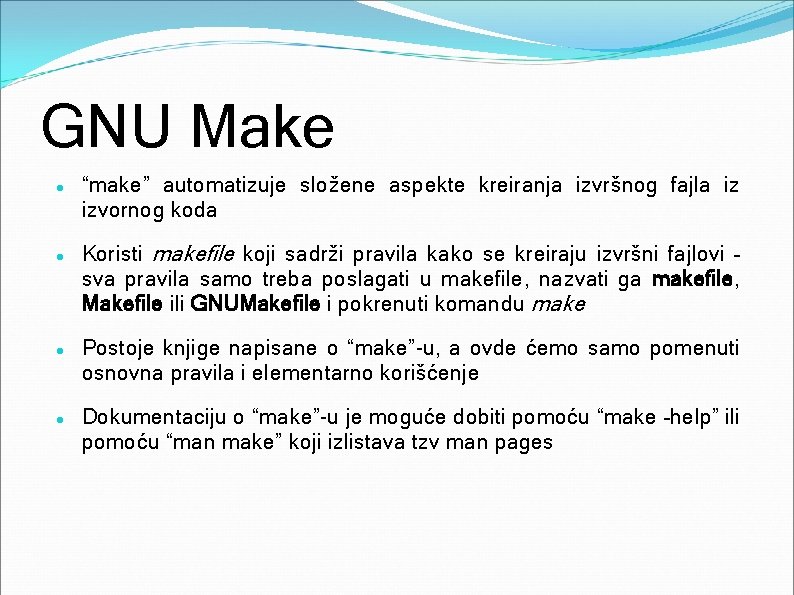 GNU Make “make” automatizuje složene aspekte kreiranja izvršnog fajla iz izvornog koda Koristi makefile