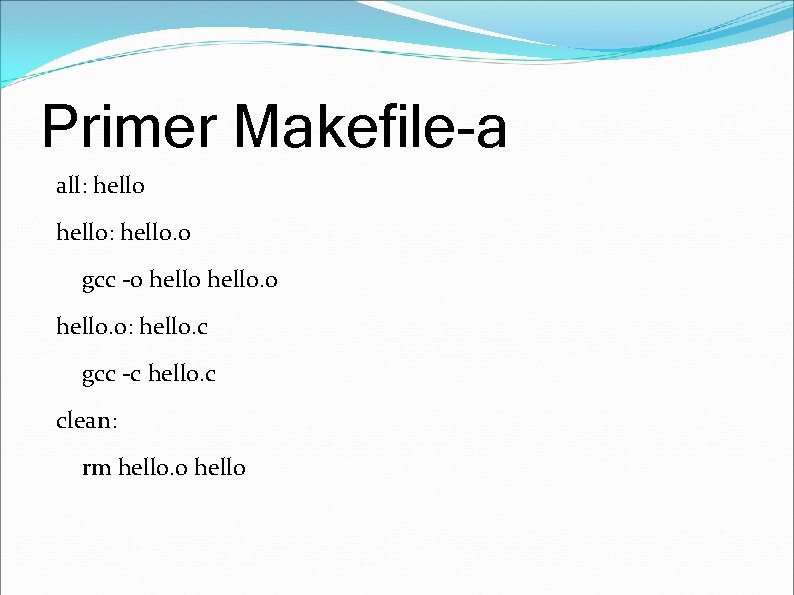 Primer Makefile-a all: hello: hello. o gcc -o hello. o: hello. c gcc -c