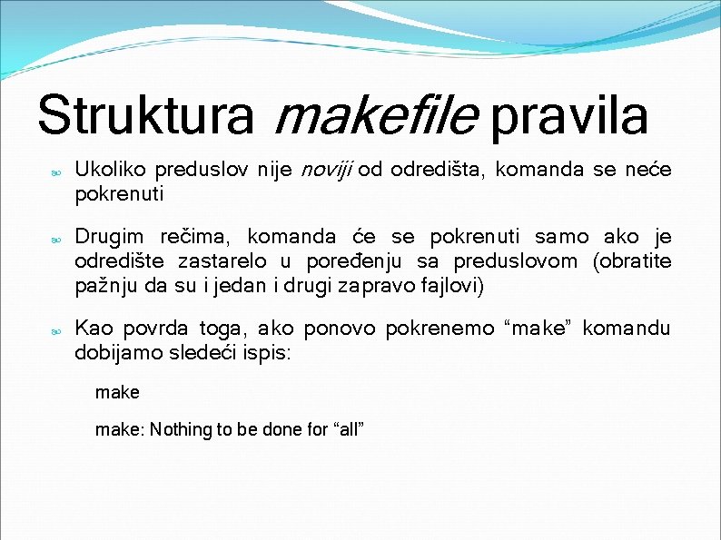 Struktura makefile pravila Ukoliko preduslov nije noviji od odredišta, komanda se neće pokrenuti Drugim
