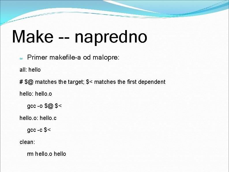 Make -- napredno Primer makefile-a od malopre: all: hello # $@ matches the target;