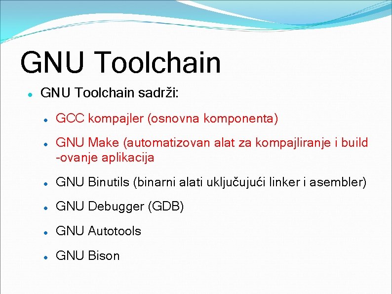 GNU Toolchain sadrži: GCC kompajler (osnovna komponenta) GNU Make (automatizovan alat za kompajliranje i