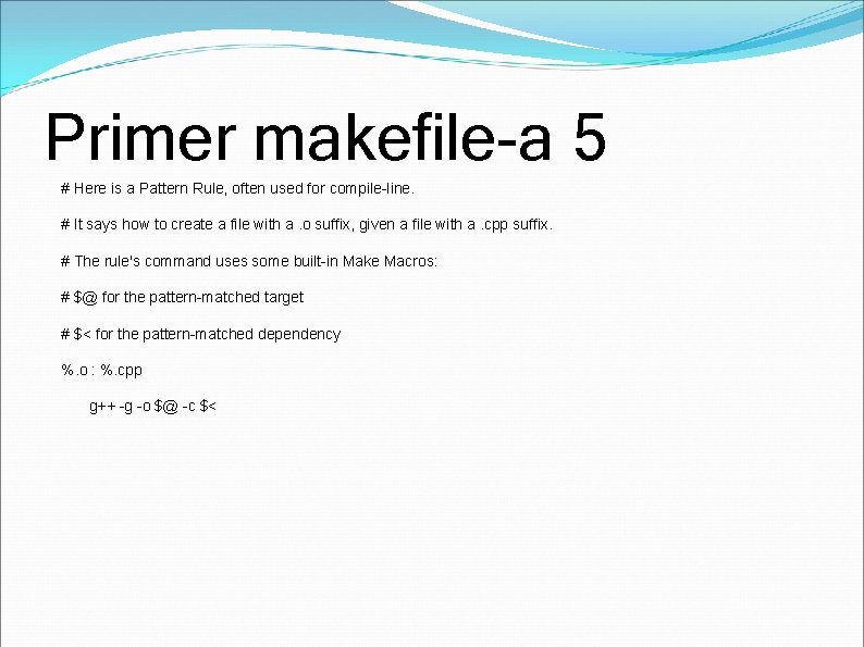 Primer makefile-a 5 # Here is a Pattern Rule, often used for compile-line. #